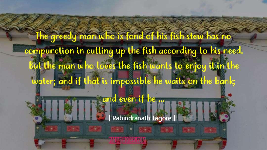 Rabindranath Tagore Quotes: The greedy man who is