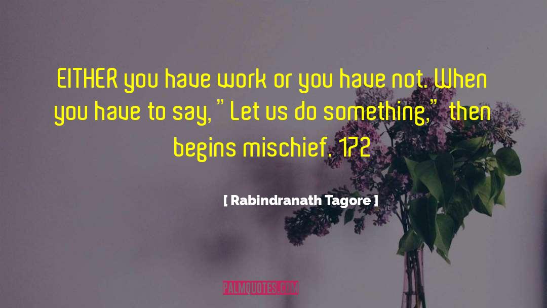 Rabindranath Tagore Quotes: EITHER you have work or