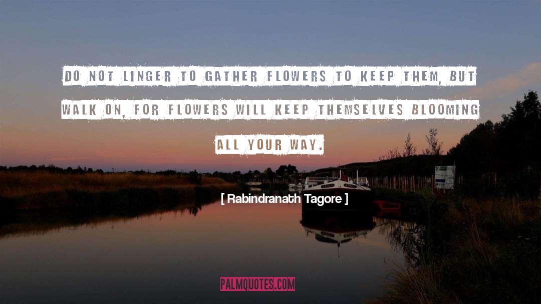 Rabindranath Tagore Quotes: Do not linger to gather