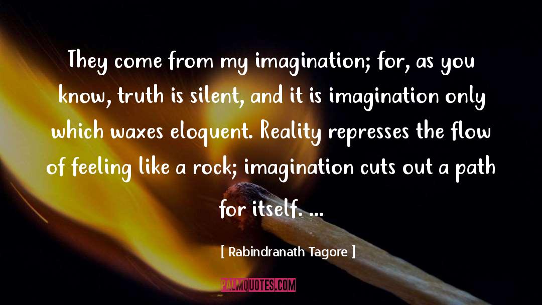 Rabindranath Tagore Quotes: They come from my imagination;