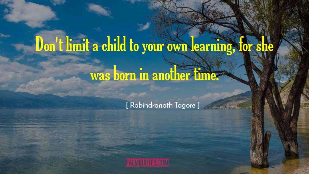 Rabindranath Tagore Quotes: Don't limit a child to