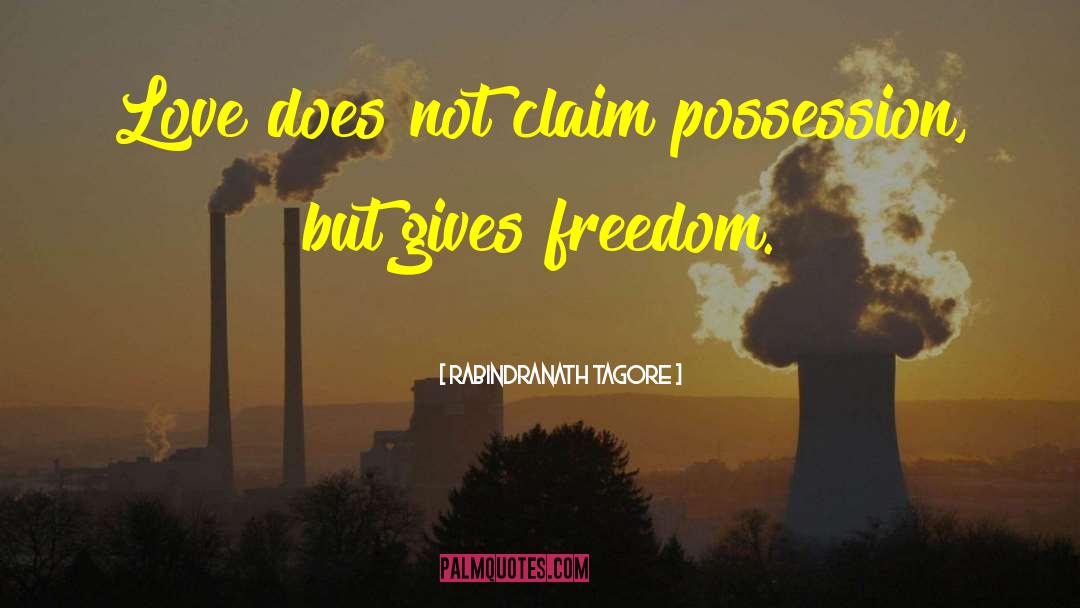 Rabindranath Tagore Quotes: Love does not claim possession,