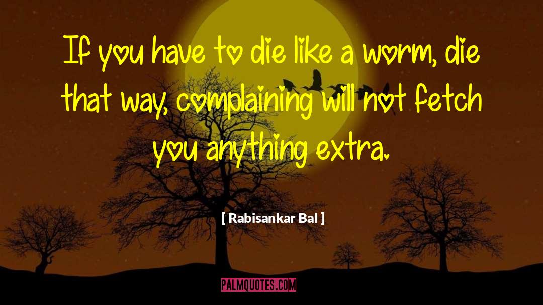 Rabisankar Bal Quotes: If you have to die