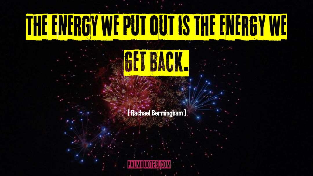 Rachael Bermingham Quotes: The energy we put out