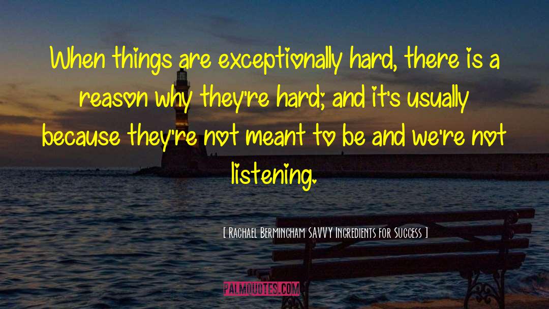 Rachael Bermingham SAVVY Ingredients For Success Quotes: When things are exceptionally hard,