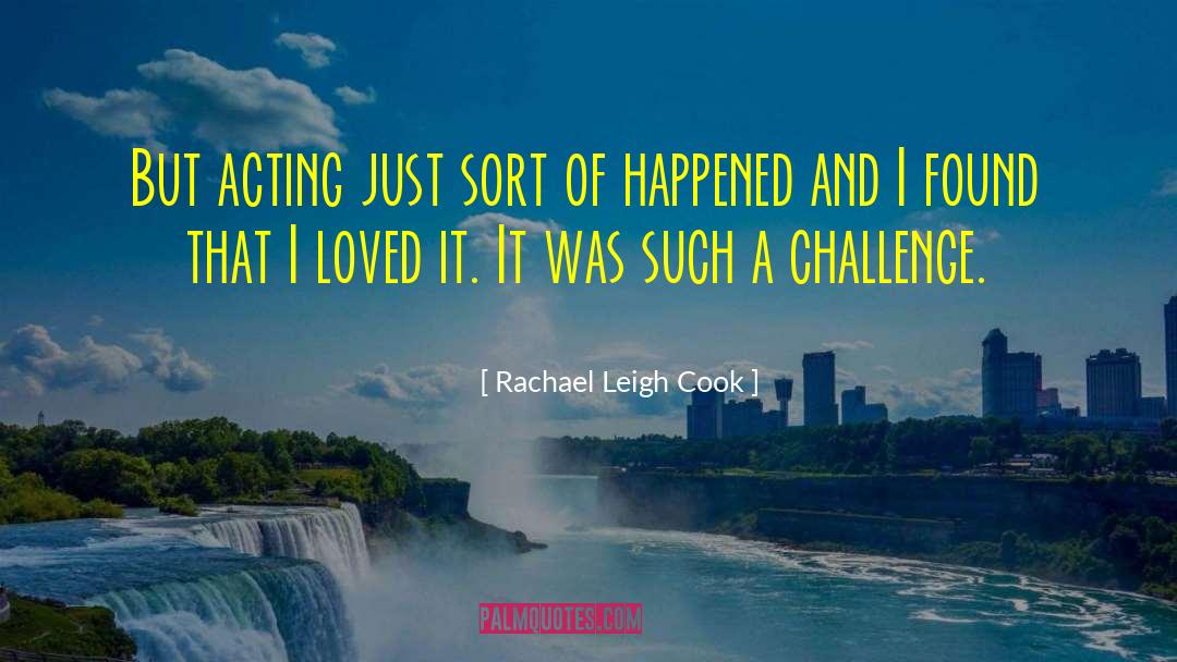 Rachael Leigh Cook Quotes: But acting just sort of