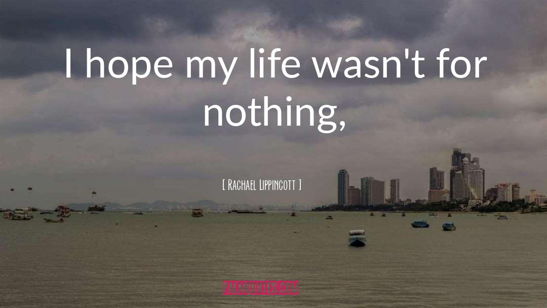 Rachael Lippincott Quotes: I hope my life wasn't