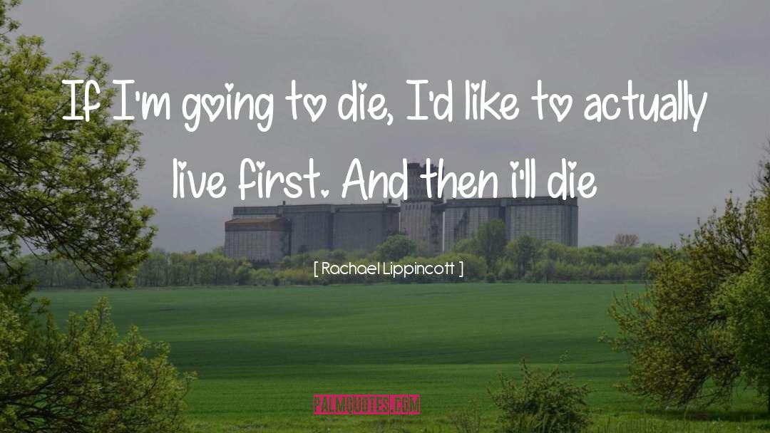 Rachael Lippincott Quotes: If I'm going to die,