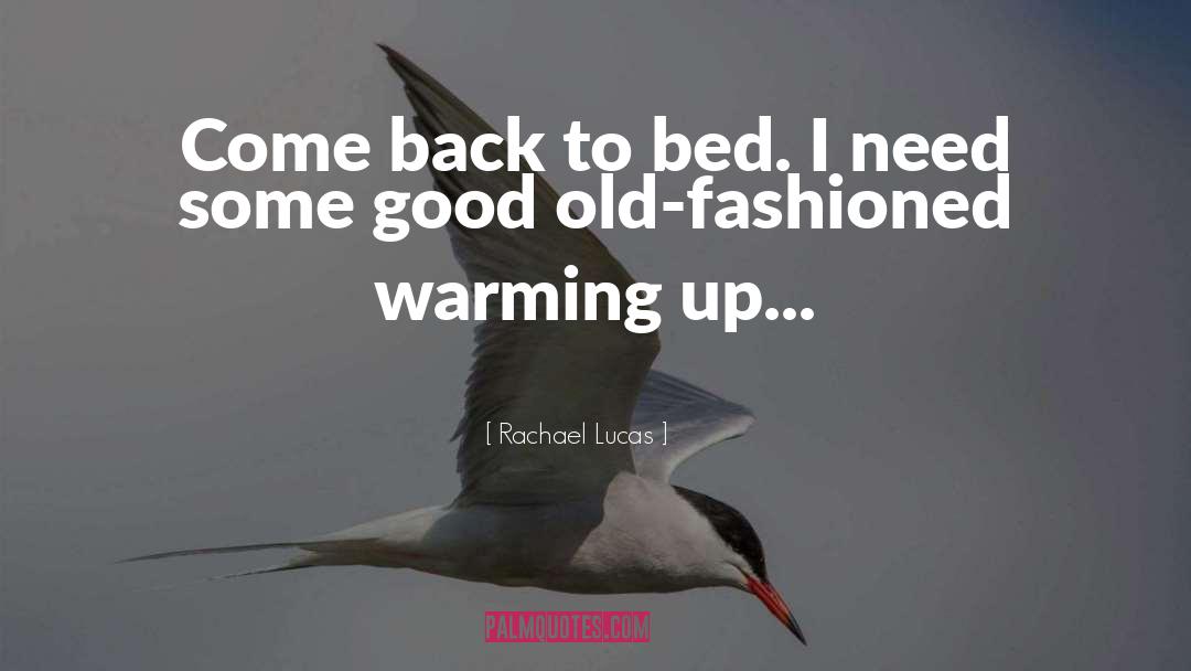 Rachael Lucas Quotes: Come back to bed. I