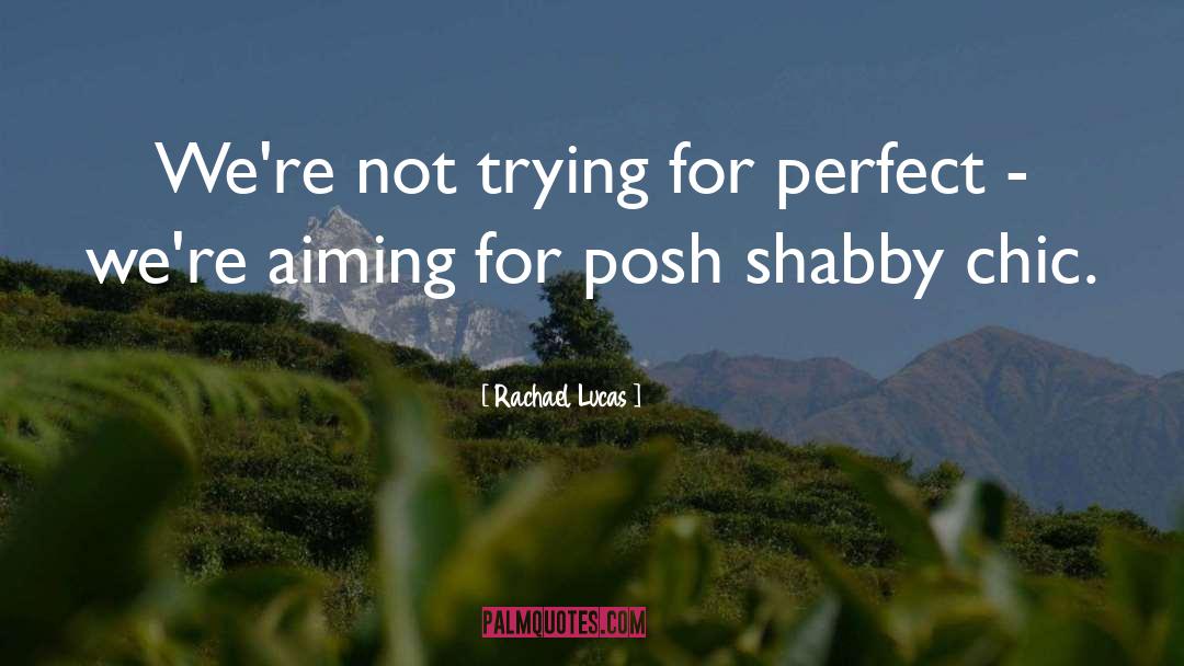 Rachael Lucas Quotes: We're not trying for perfect