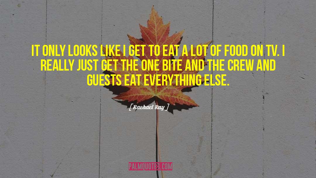 Rachael Ray Quotes: It only looks like I