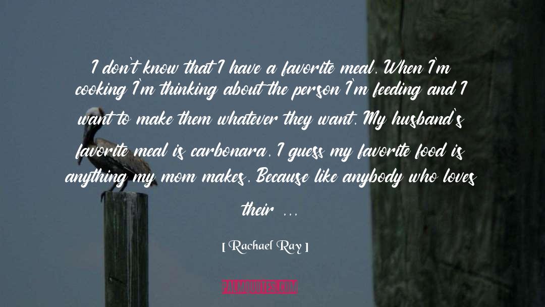 Rachael Ray Quotes: I don't know that I