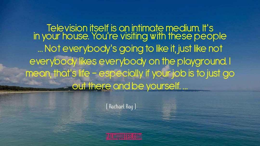 Rachael Ray Quotes: Television itself is an intimate