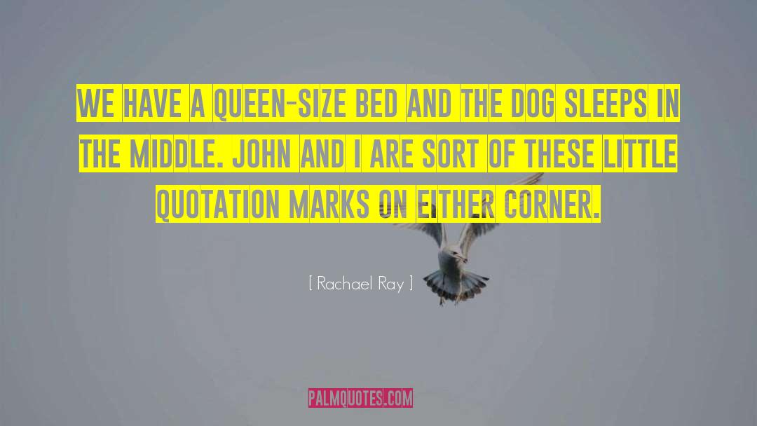 Rachael Ray Quotes: We have a queen-size bed