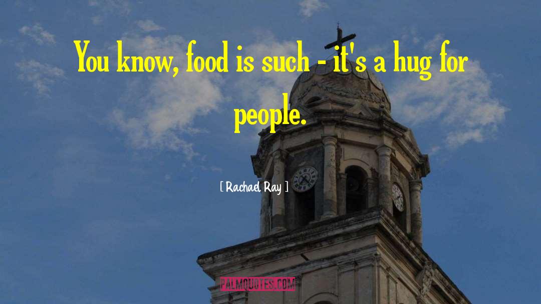 Rachael Ray Quotes: You know, food is such