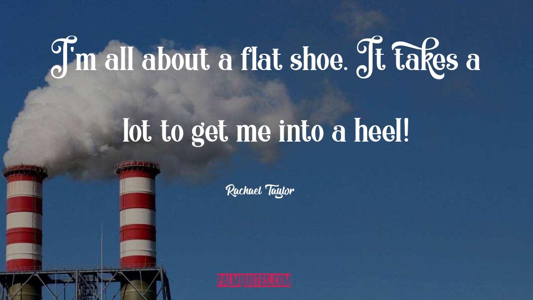 Rachael Taylor Quotes: I'm all about a flat