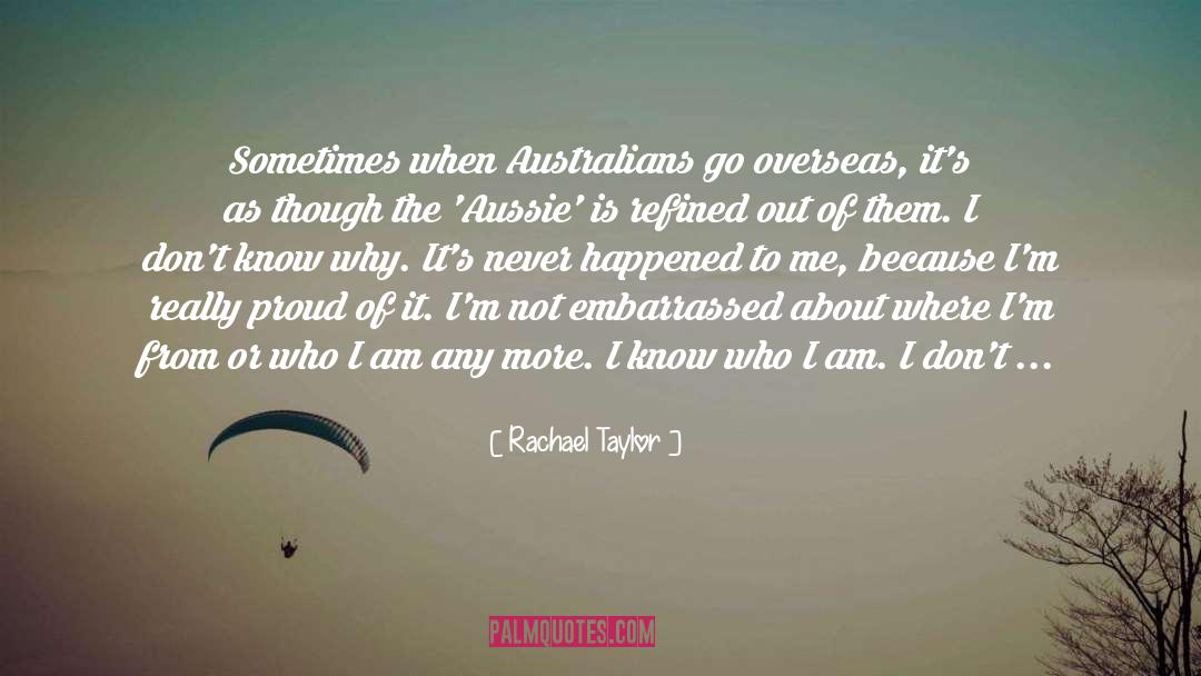 Rachael Taylor Quotes: Sometimes when Australians go overseas,