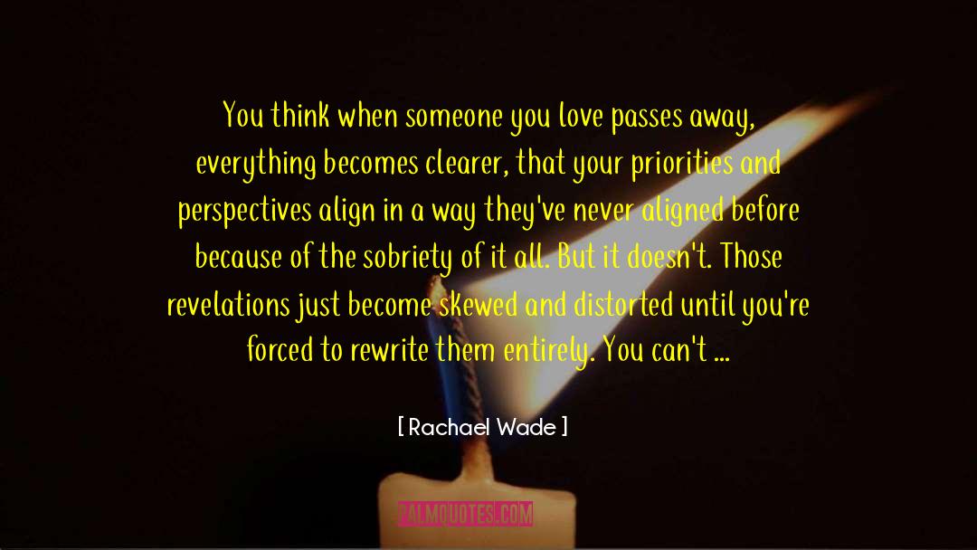Rachael Wade Quotes: You think when someone you