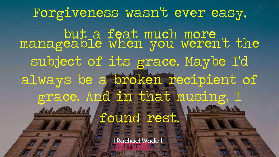 Rachael Wade Quotes: Forgiveness wasn't ever easy, but