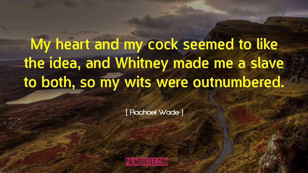 Rachael Wade Quotes: My heart and my cock