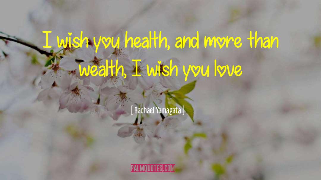 Rachael Yamagata Quotes: I wish you health, and