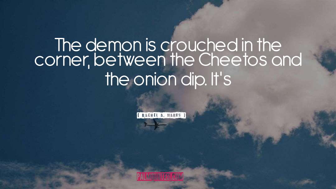 Rachel A. Marks Quotes: The demon is crouched in