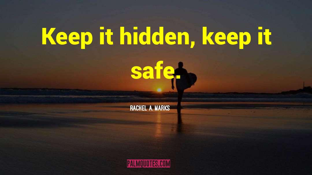 Rachel A. Marks Quotes: Keep it hidden, keep it