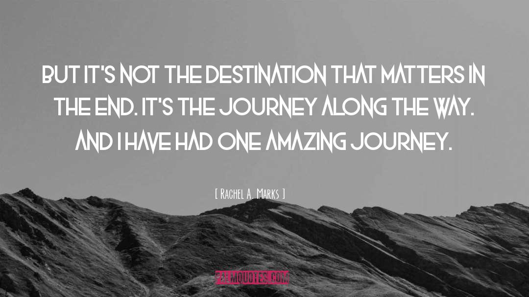Rachel A. Marks Quotes: But it's not the destination