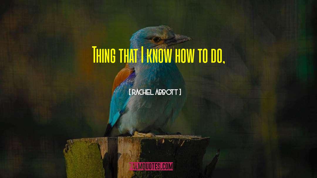 Rachel Abbott Quotes: Thing that I know how