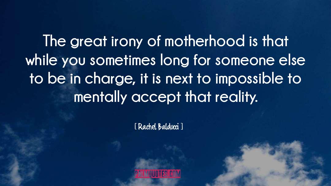 Rachel Balducci Quotes: The great irony of motherhood