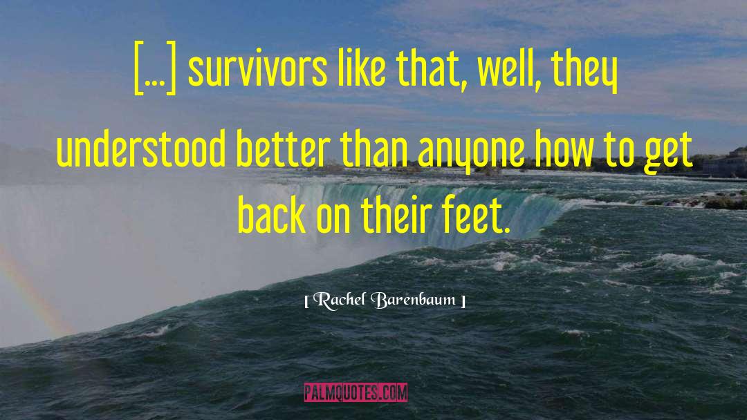 Rachel Barenbaum Quotes: [...] survivors like that, well,