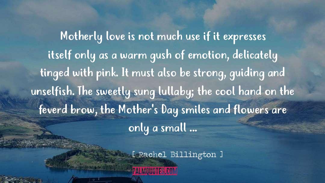 Rachel Billington Quotes: Motherly love is not much