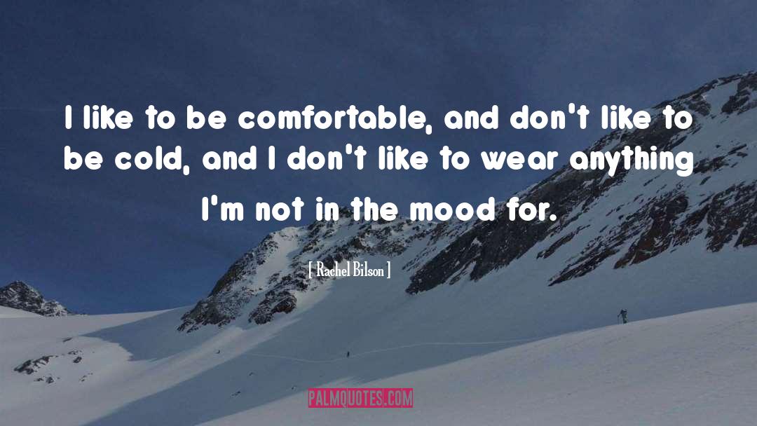 Rachel Bilson Quotes: I like to be comfortable,