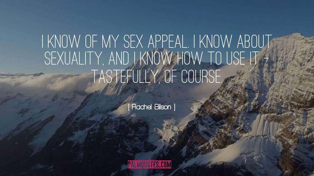 Rachel Bilson Quotes: I know of my sex