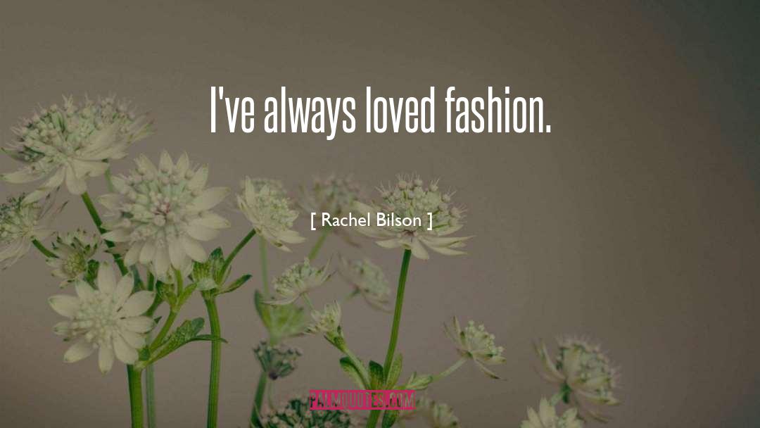 Rachel Bilson Quotes: I've always loved fashion.