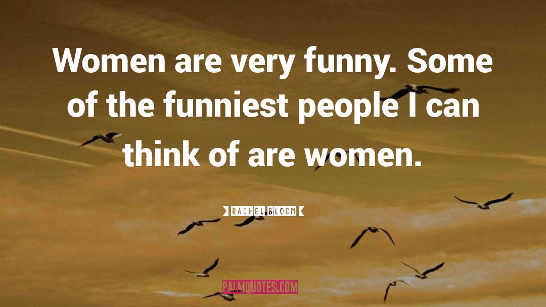 Rachel Bloom Quotes: Women are very funny. Some