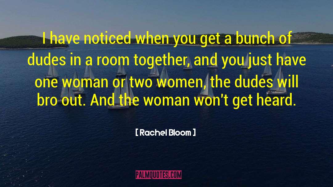 Rachel Bloom Quotes: I have noticed when you