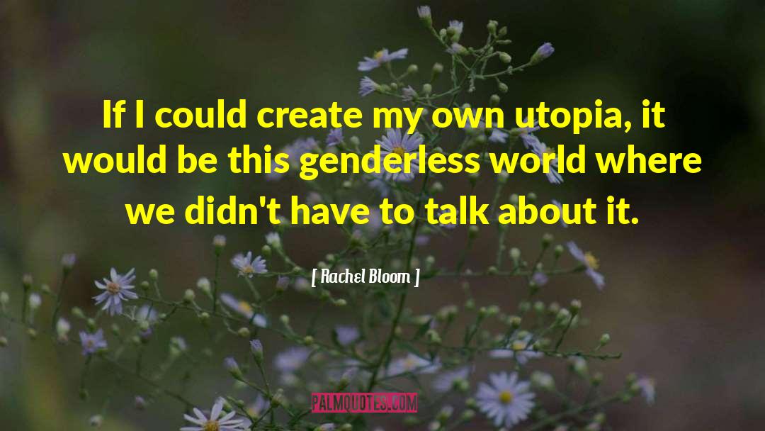 Rachel Bloom Quotes: If I could create my