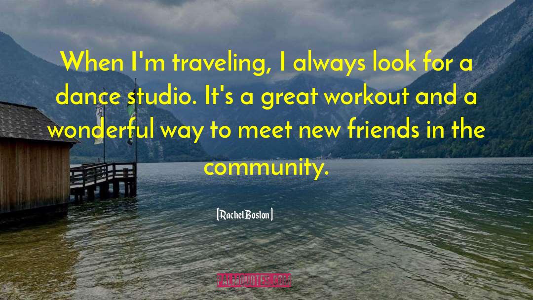 Rachel Boston Quotes: When I'm traveling, I always