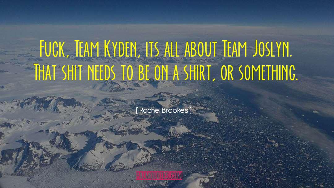 Rachel Brookes Quotes: Fuck, Team Kyden, its all