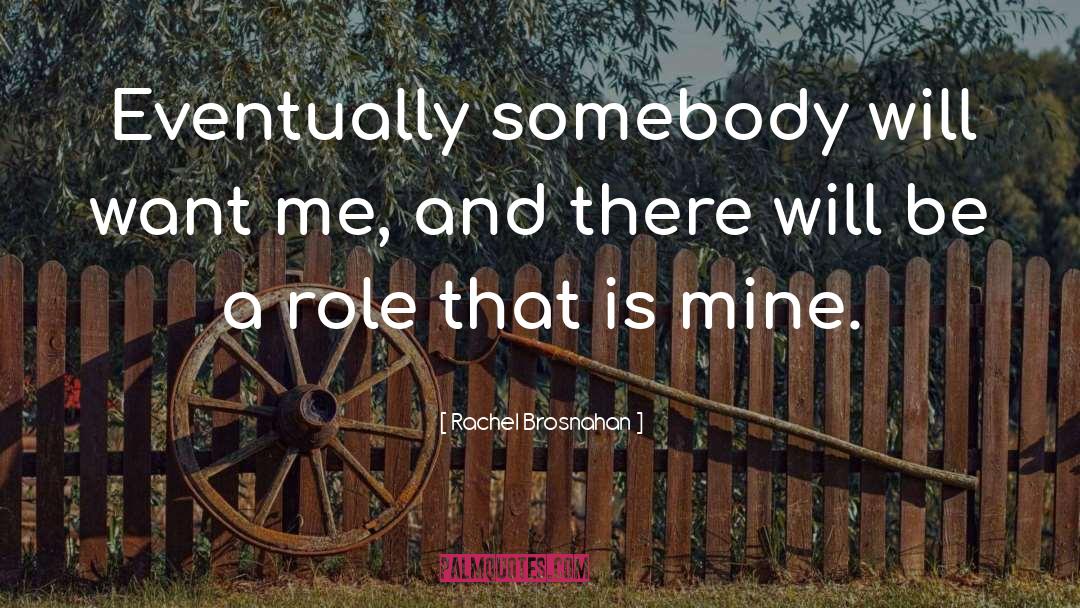 Rachel Brosnahan Quotes: Eventually somebody will want me,