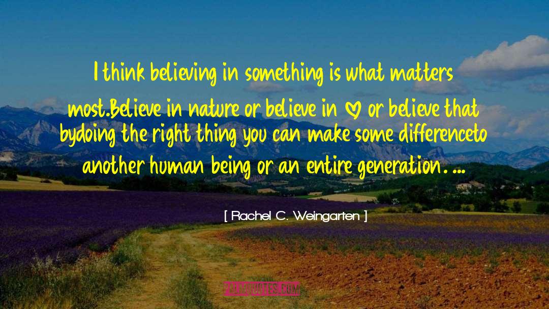 Rachel C. Weingarten Quotes: I think believing in something