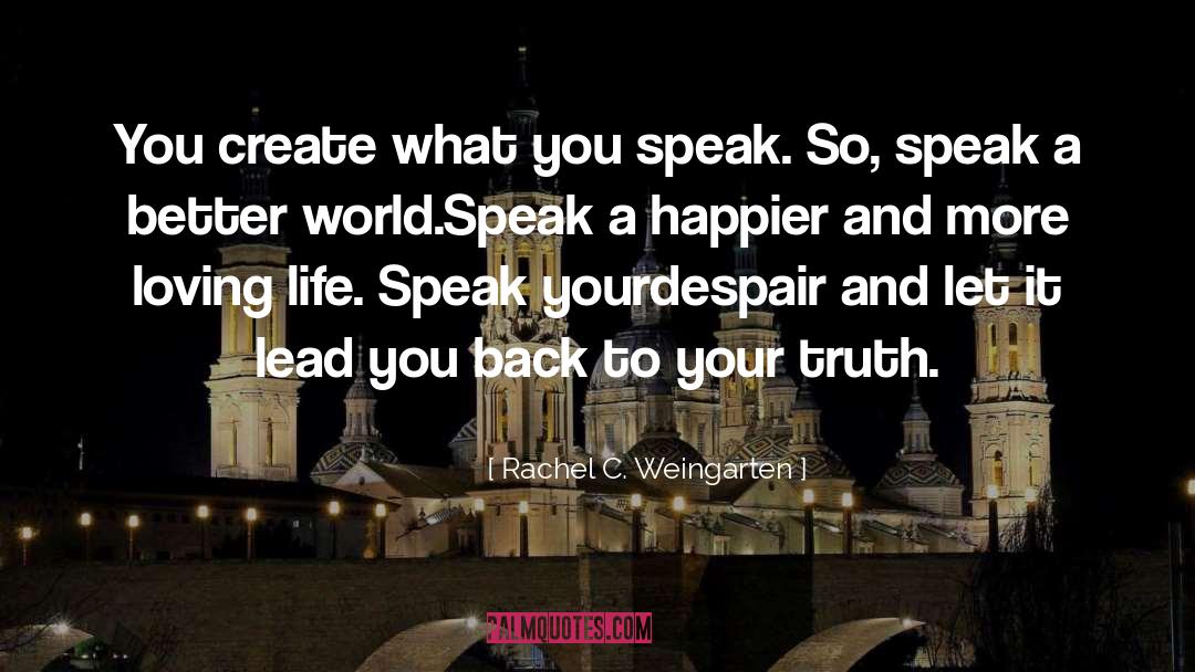 Rachel C. Weingarten Quotes: You create what you speak.