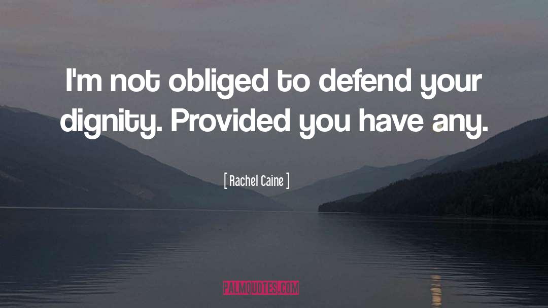 Rachel Caine Quotes: I'm not obliged to defend