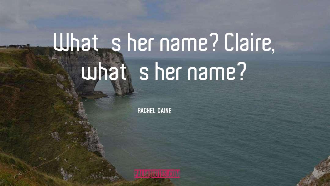 Rachel Caine Quotes: What's her name? Claire, what's