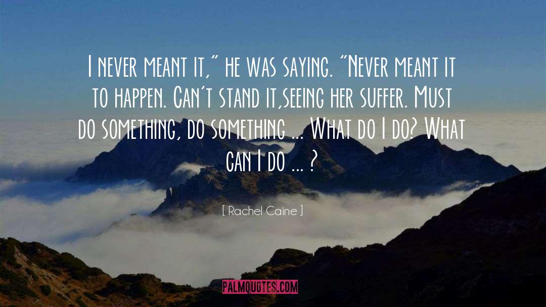 Rachel Caine Quotes: I never meant it,