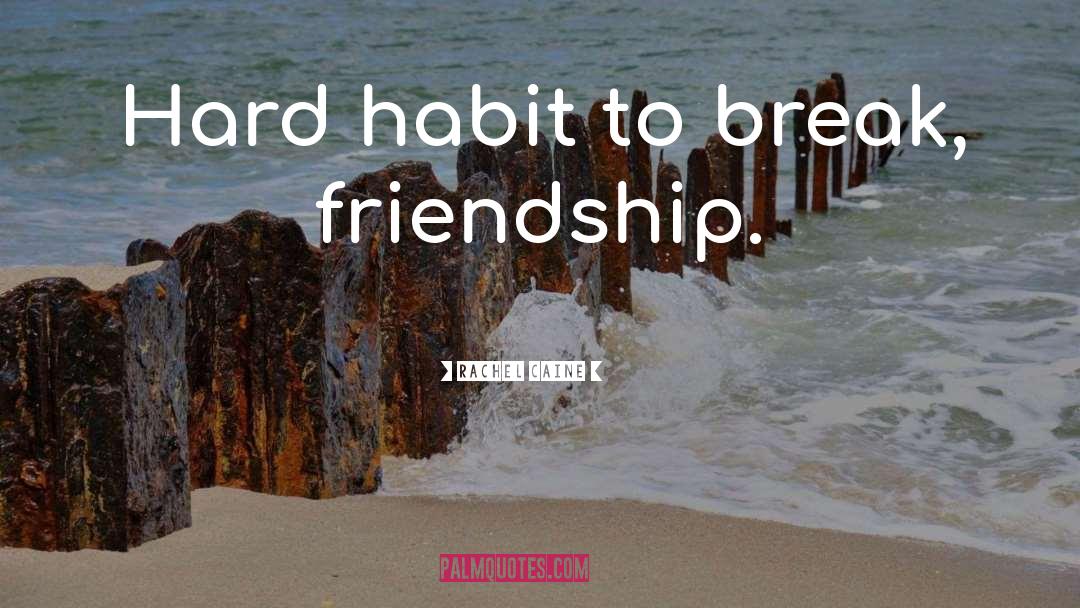 Rachel Caine Quotes: Hard habit to break, friendship.