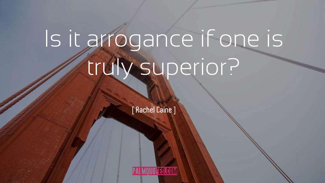 Rachel Caine Quotes: Is it arrogance if one