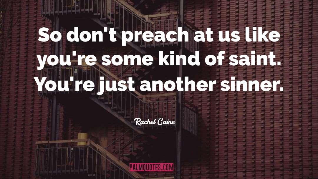 Rachel Caine Quotes: So don't preach at us