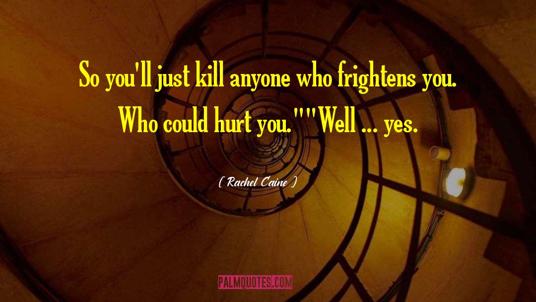 Rachel Caine Quotes: So you'll just kill anyone